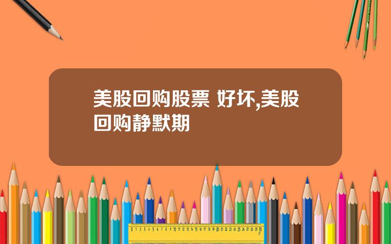 美股回购股票 好坏,美股回购静默期